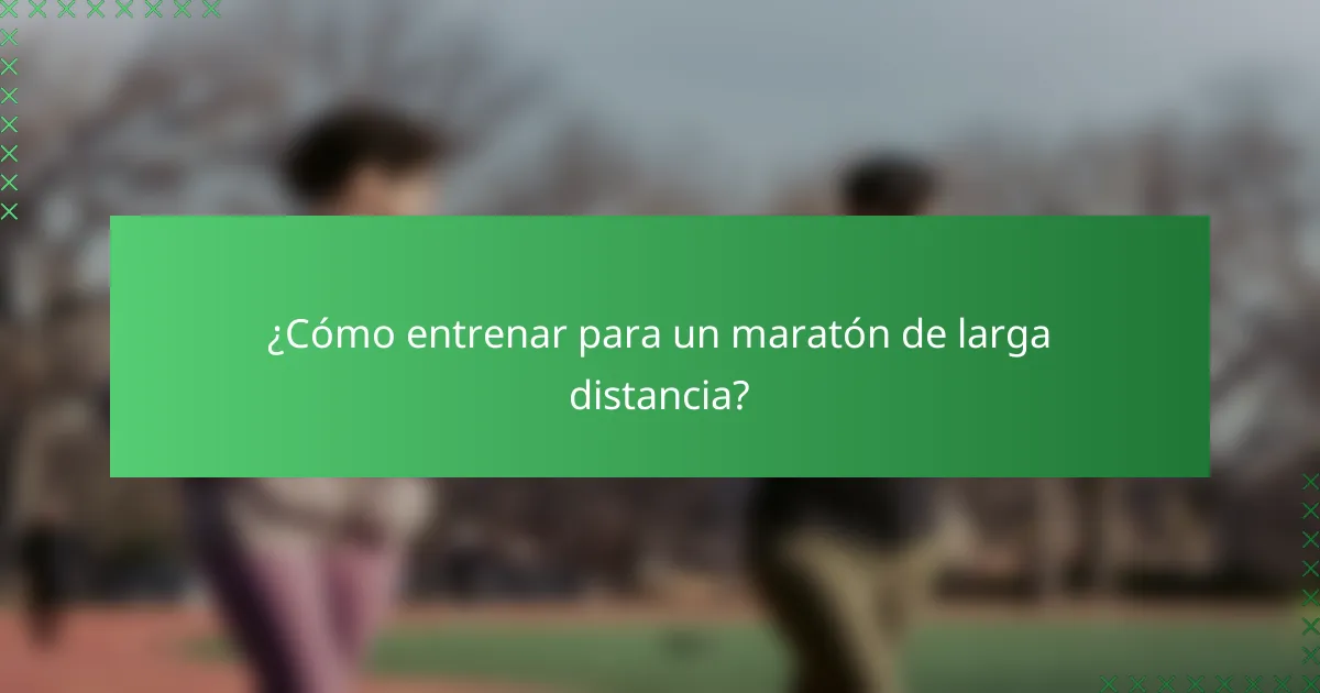 ¿Cómo entrenar para un maratón de larga distancia?