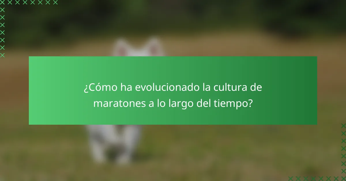 ¿Cómo ha evolucionado la cultura de maratones a lo largo del tiempo?