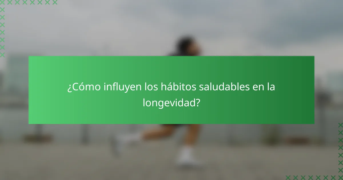 ¿Cómo influyen los hábitos saludables en la longevidad?
