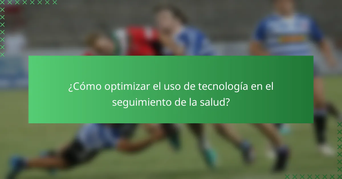 ¿Cómo optimizar el uso de tecnología en el seguimiento de la salud?
