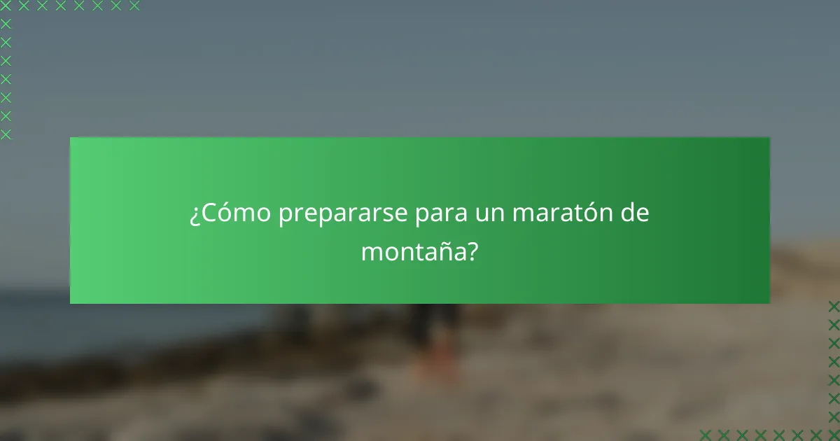 ¿Cómo prepararse para un maratón de montaña?