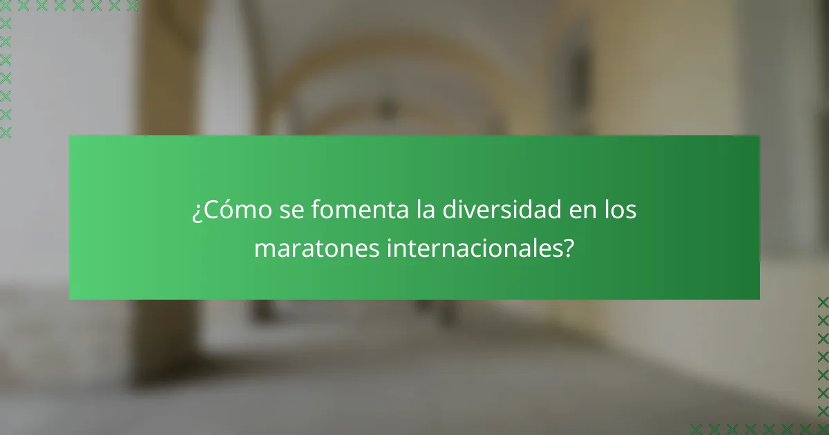 ¿Cómo se fomenta la diversidad en los maratones internacionales?