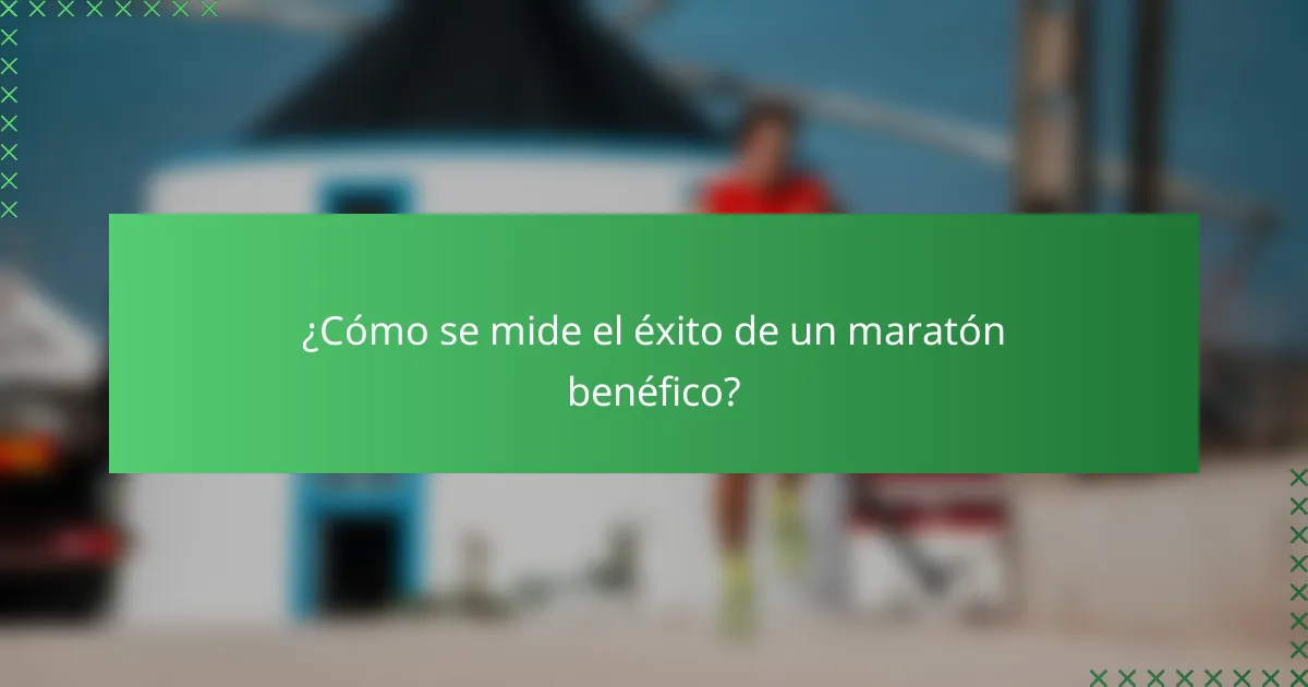 ¿Cómo se mide el éxito de un maratón benéfico?