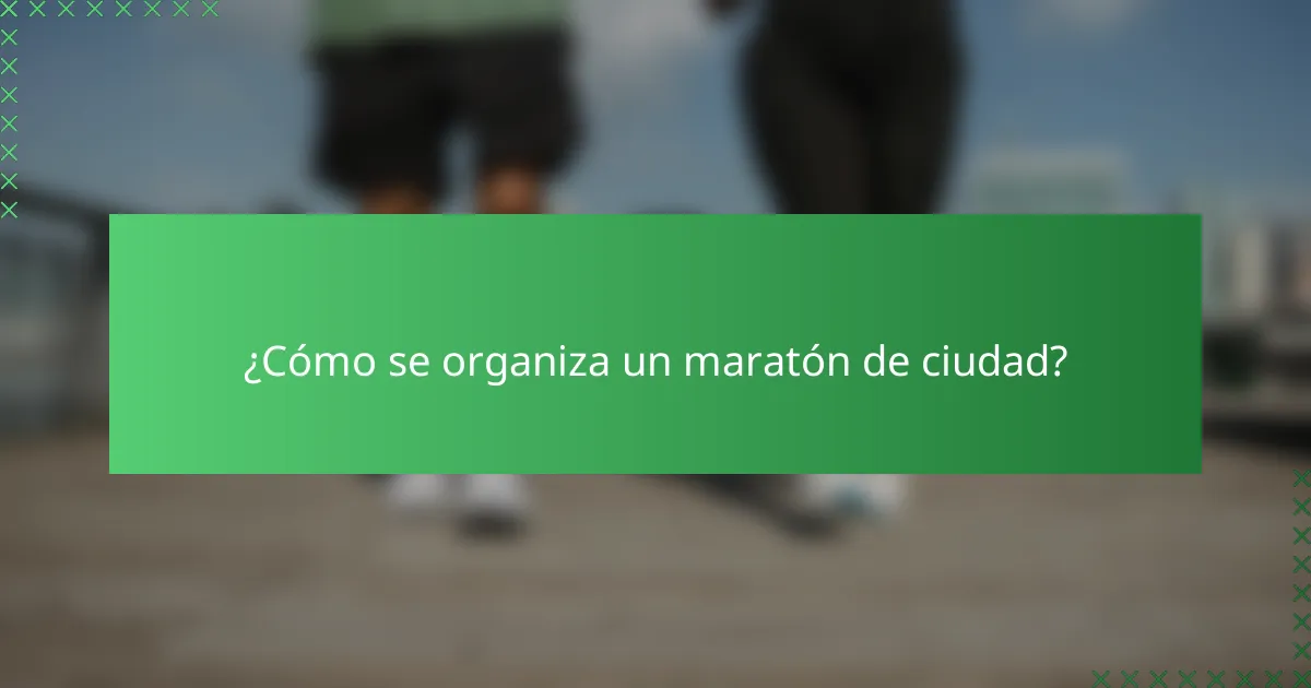 ¿Cómo se organiza un maratón de ciudad?