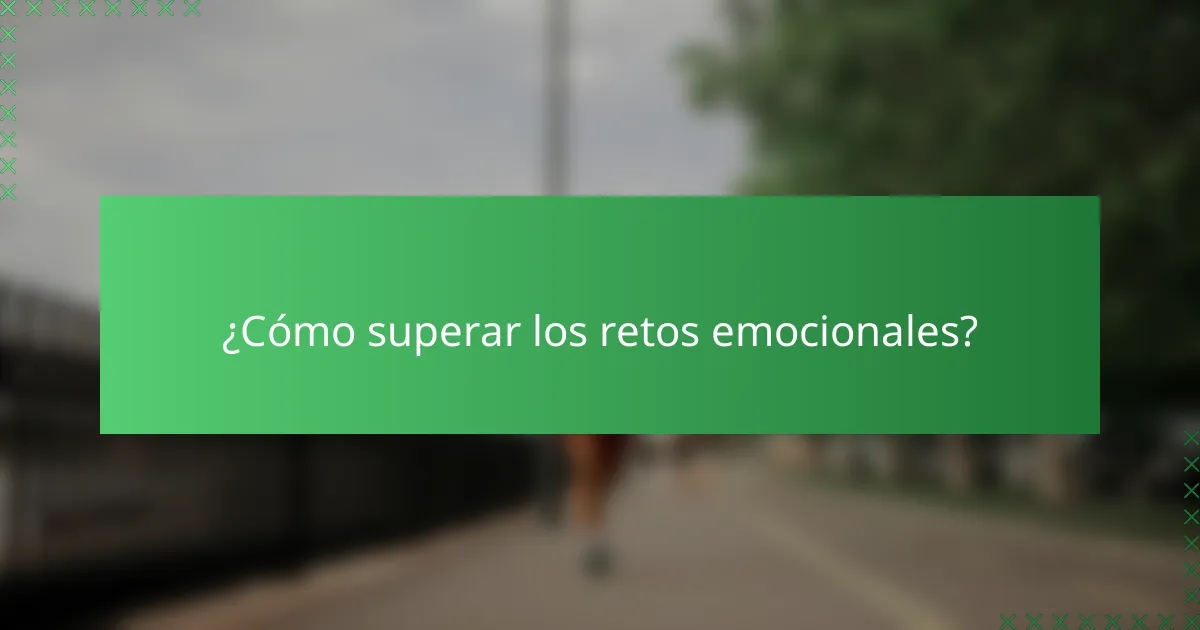 ¿Cómo superar los retos emocionales?