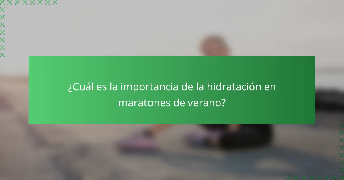 ¿Cuál es la importancia de la hidratación en maratones de verano?