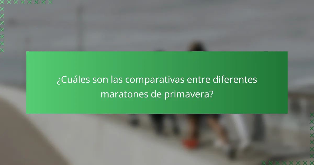 ¿Cuáles son las comparativas entre diferentes maratones de primavera?