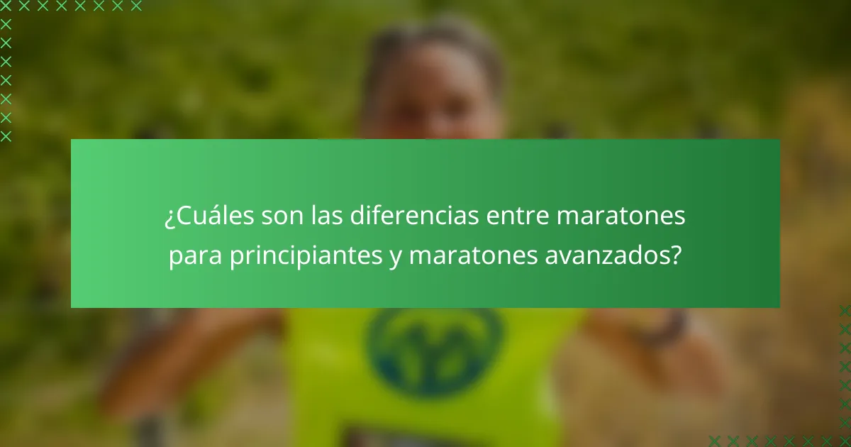 ¿Cuáles son las diferencias entre maratones para principiantes y maratones avanzados?