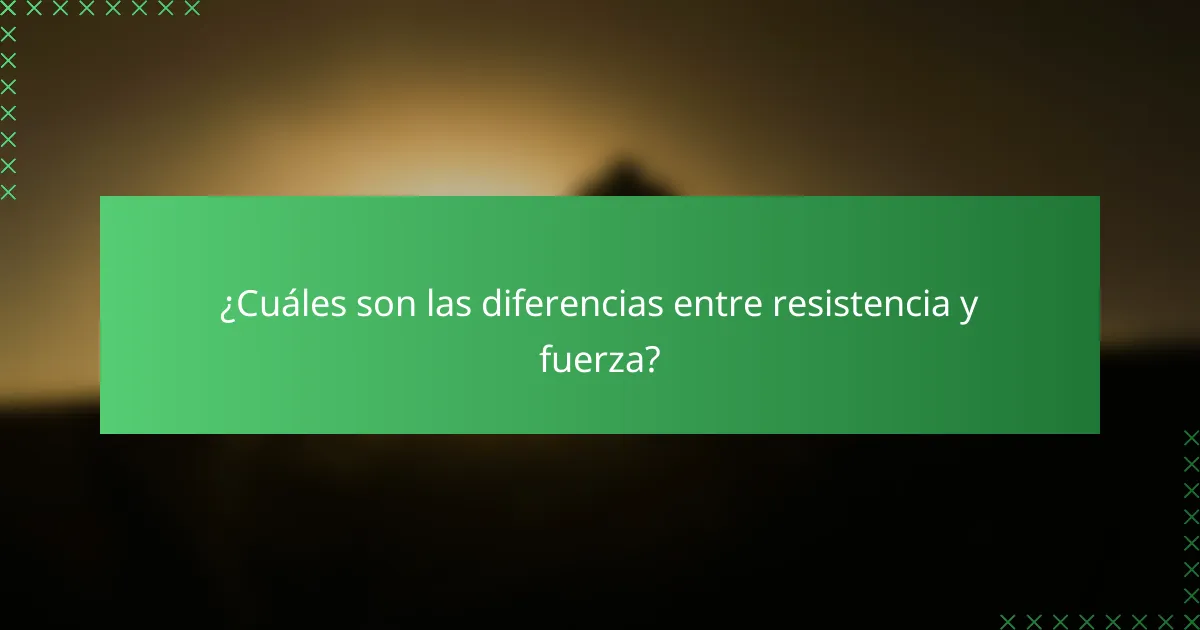 ¿Cuáles son las diferencias entre resistencia y fuerza?