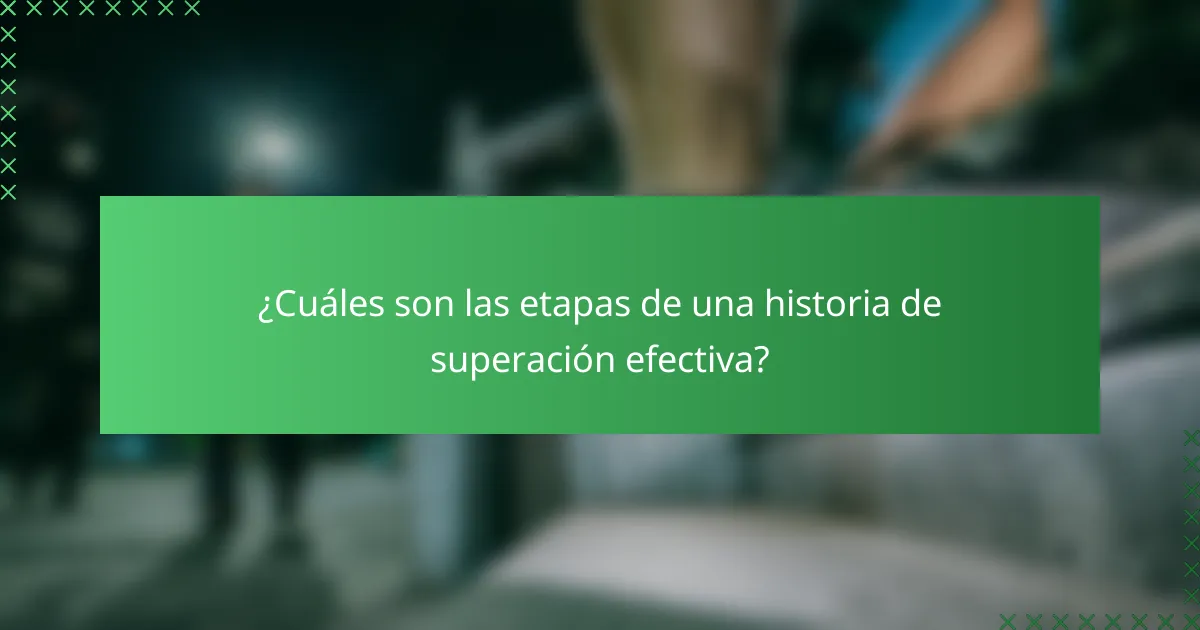 ¿Cuáles son las etapas de una historia de superación efectiva?