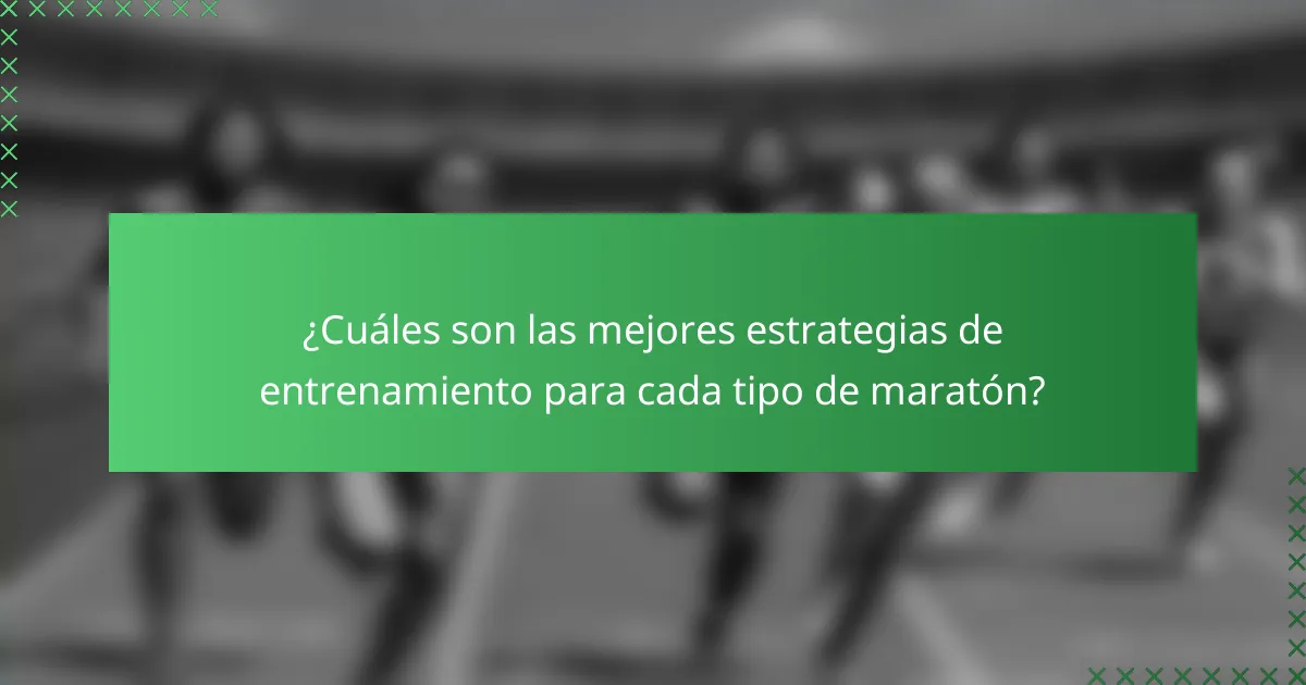 ¿Cuáles son las mejores estrategias de entrenamiento para cada tipo de maratón?