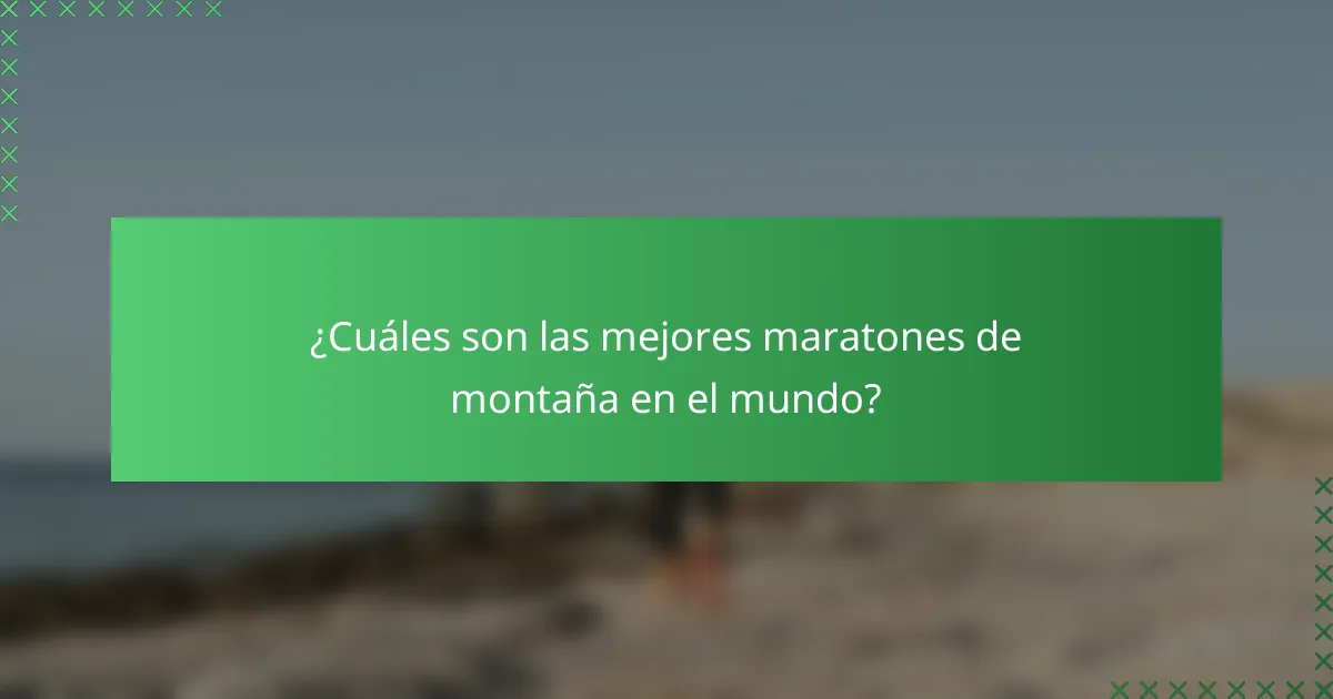 ¿Cuáles son las mejores maratones de montaña en el mundo?