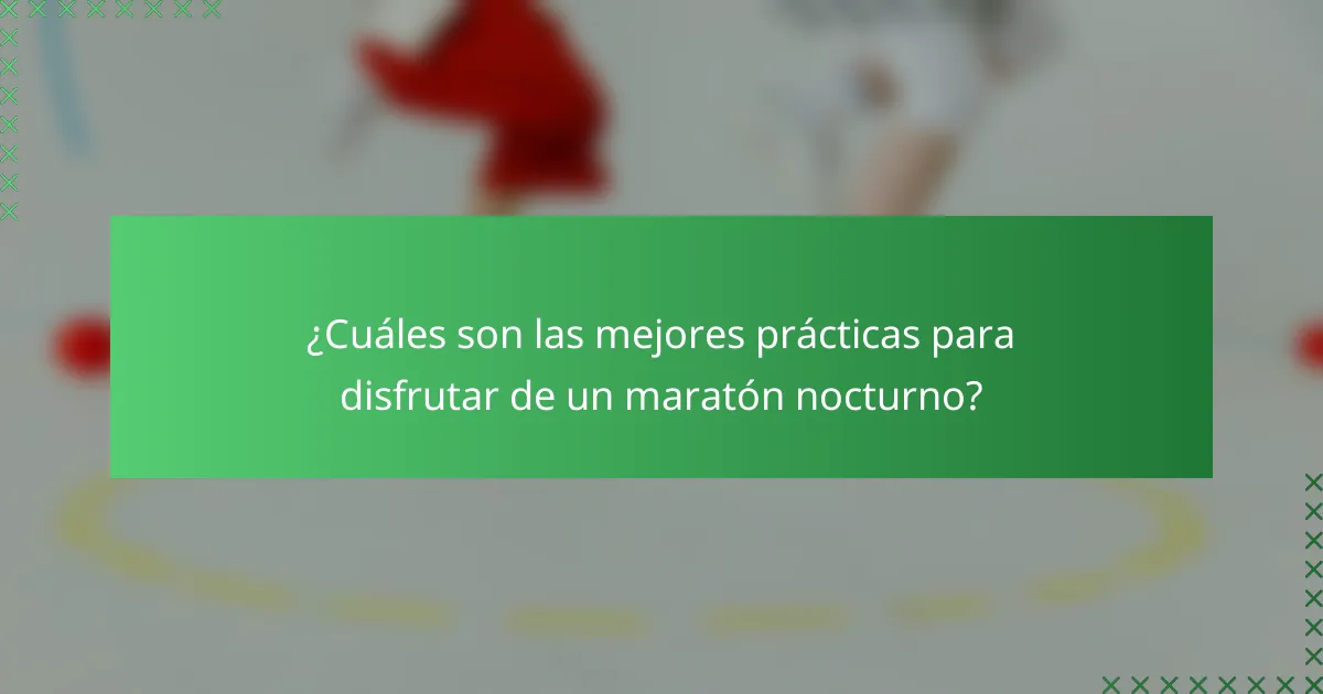 ¿Cuáles son las mejores prácticas para disfrutar de un maratón nocturno?