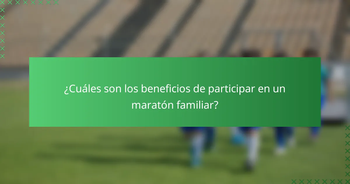 ¿Cuáles son los beneficios de participar en un maratón familiar?