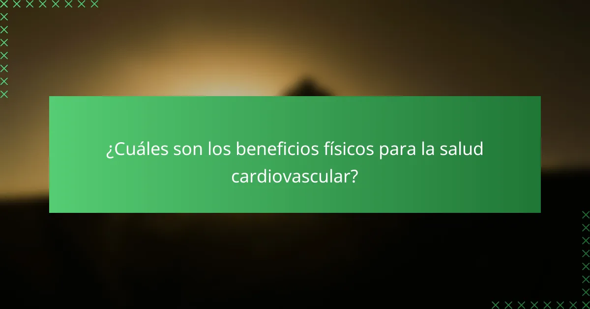 ¿Cuáles son los beneficios físicos para la salud cardiovascular?