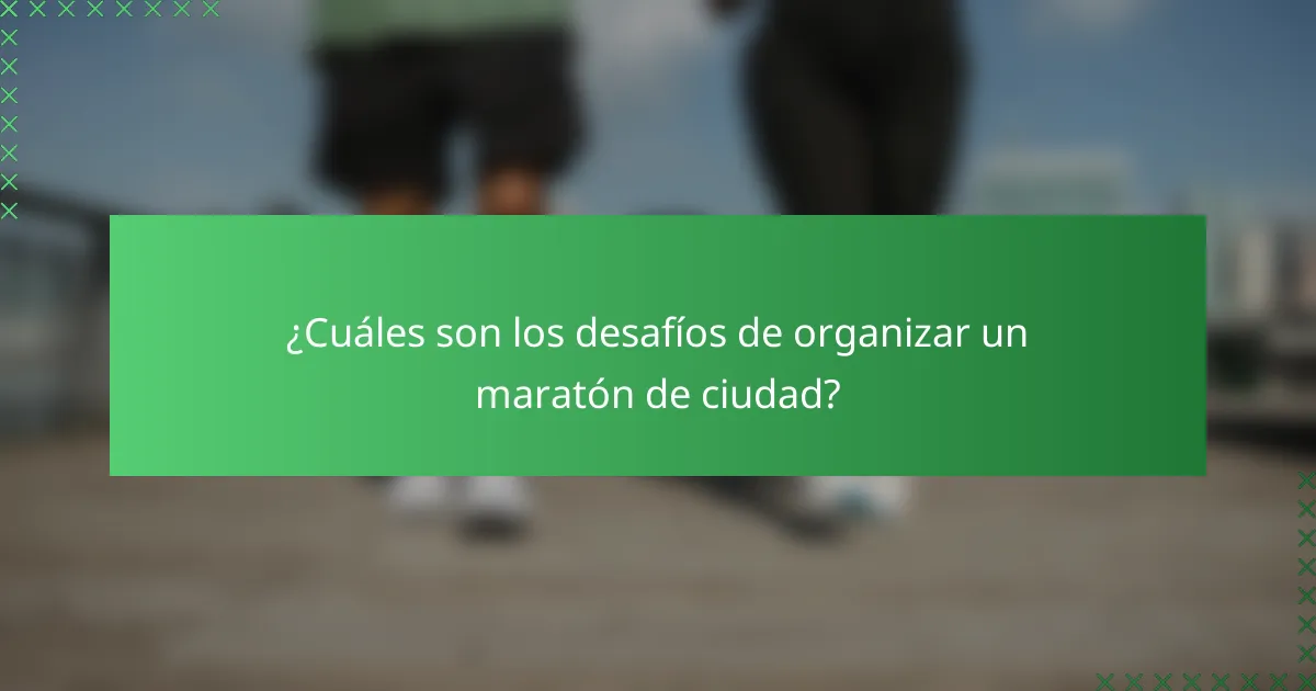 ¿Cuáles son los desafíos de organizar un maratón de ciudad?