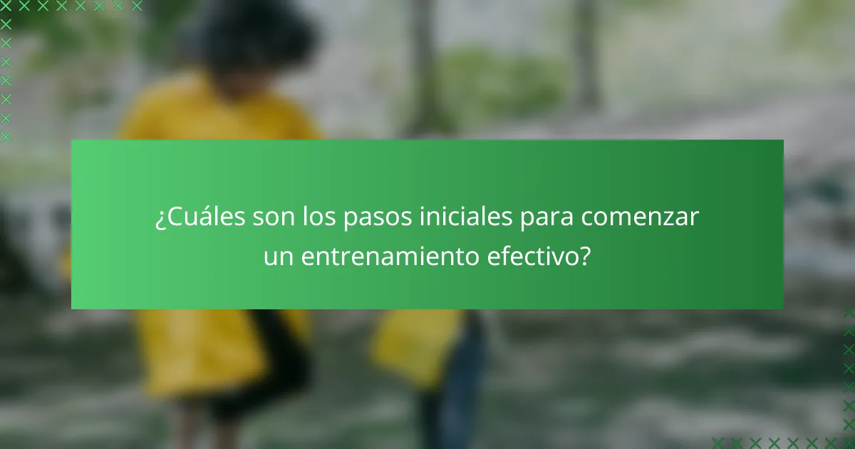 ¿Cuáles son los pasos iniciales para comenzar un entrenamiento efectivo?