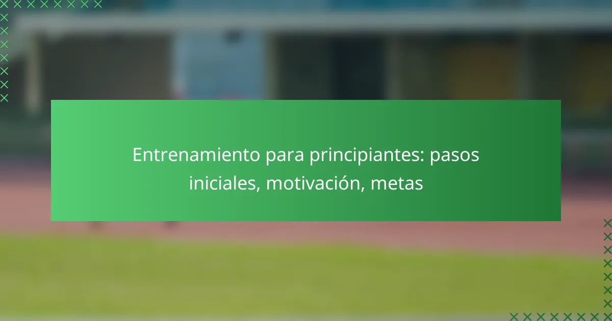 Entrenamiento para principiantes: pasos iniciales, motivación, metas