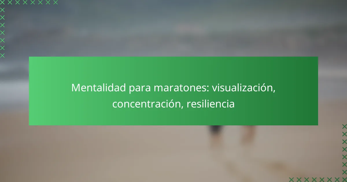 Mentalidad para maratones: visualización, concentración, resiliencia