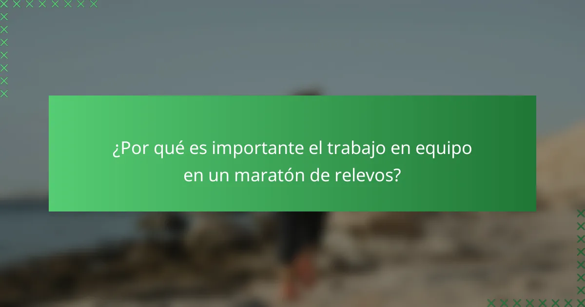 ¿Por qué es importante el trabajo en equipo en un maratón de relevos?