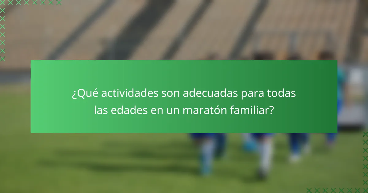 ¿Qué actividades son adecuadas para todas las edades en un maratón familiar?