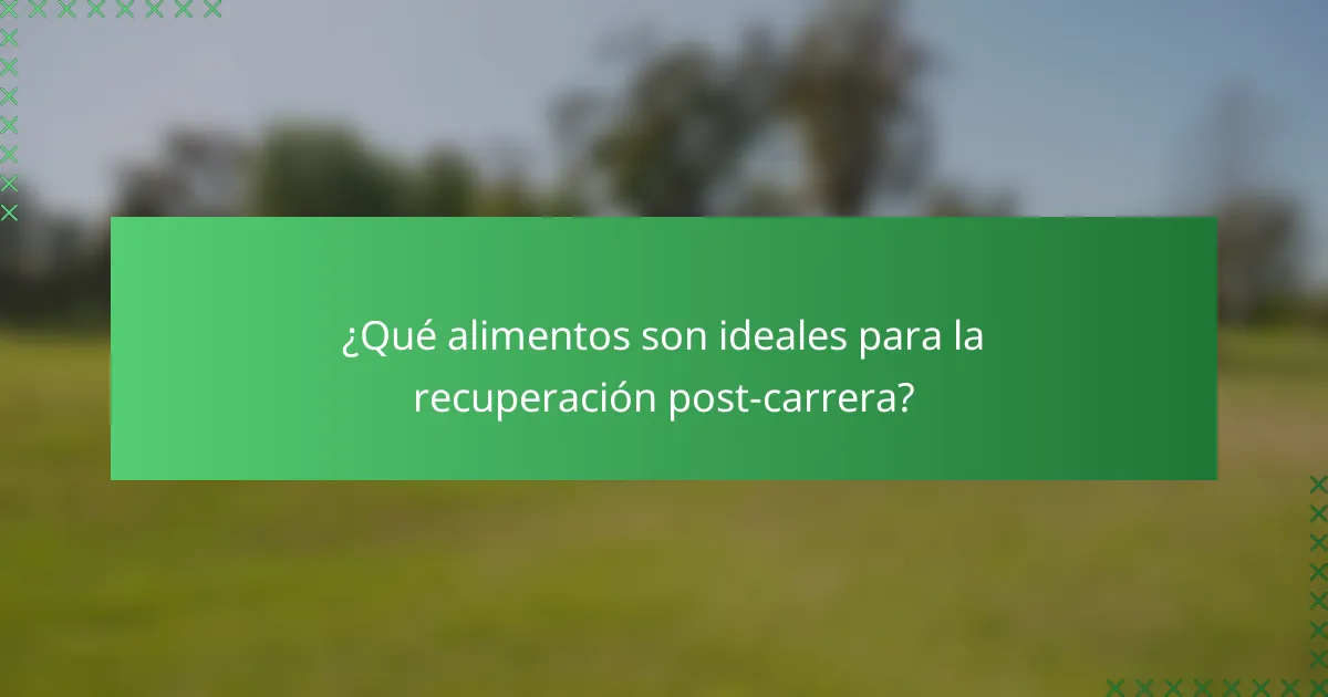 ¿Qué alimentos son ideales para la recuperación post-carrera?