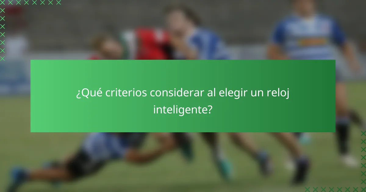 ¿Qué criterios considerar al elegir un reloj inteligente?