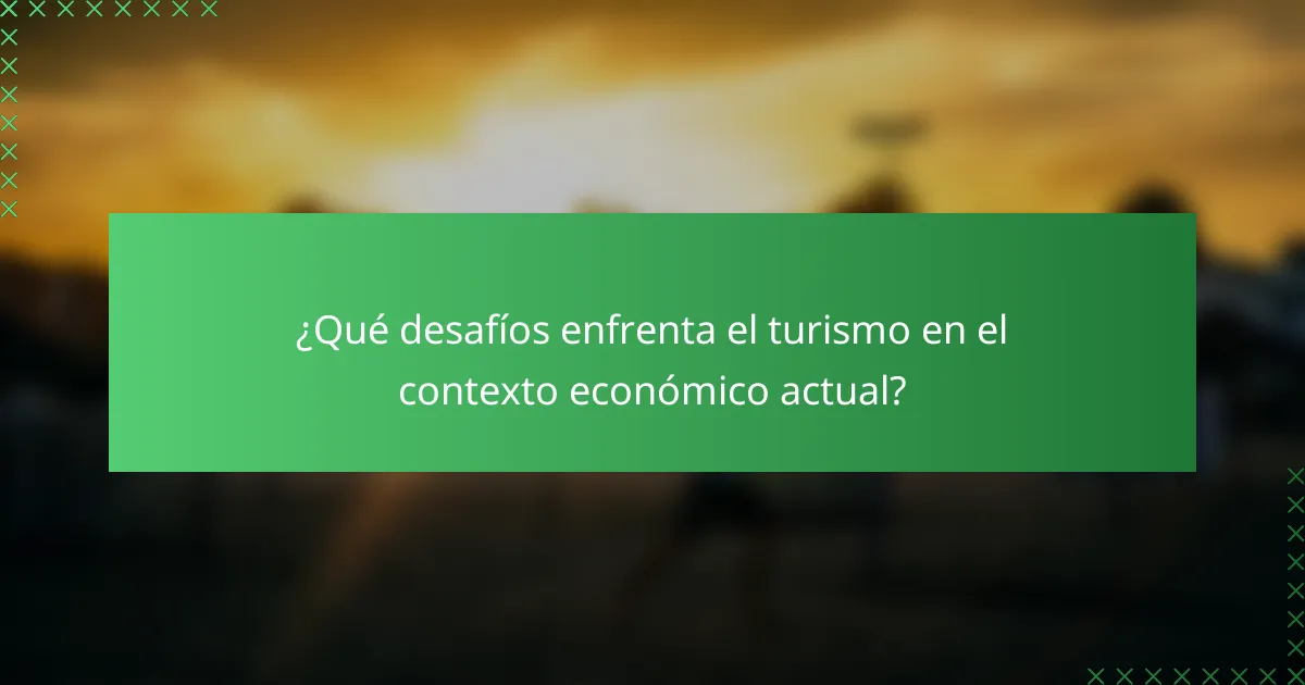 ¿Qué desafíos enfrenta el turismo en el contexto económico actual?