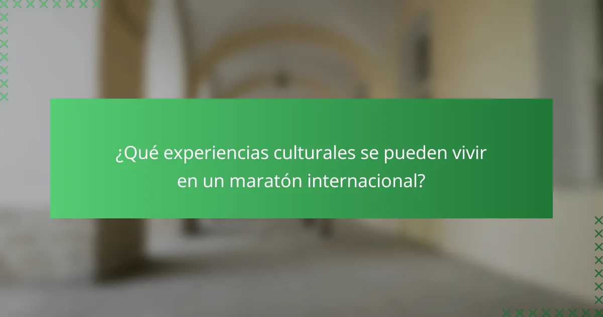 ¿Qué experiencias culturales se pueden vivir en un maratón internacional?