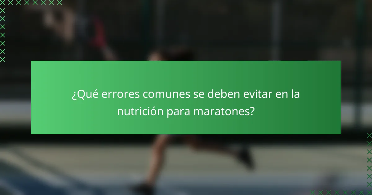 ¿Qué errores comunes se deben evitar en la nutrición para maratones?