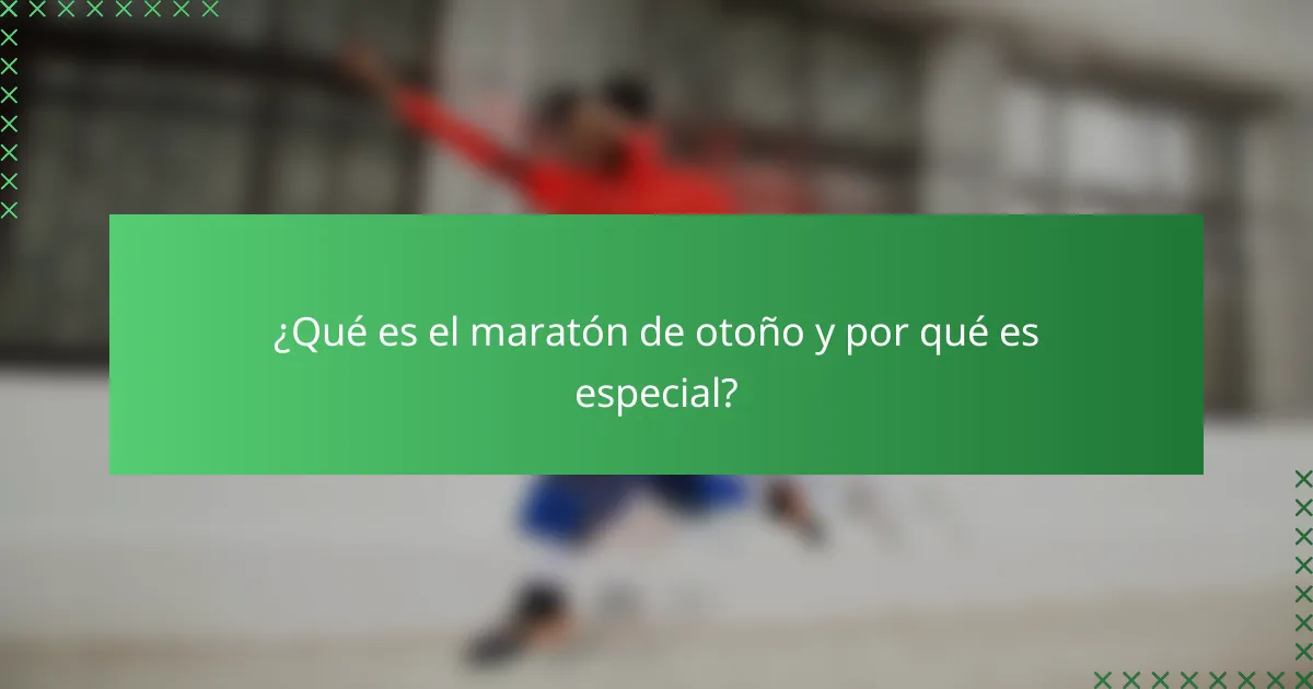 ¿Qué es el maratón de otoño y por qué es especial?