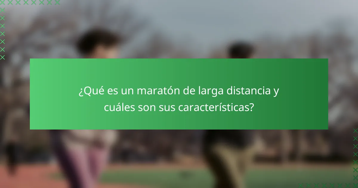 ¿Qué es un maratón de larga distancia y cuáles son sus características?
