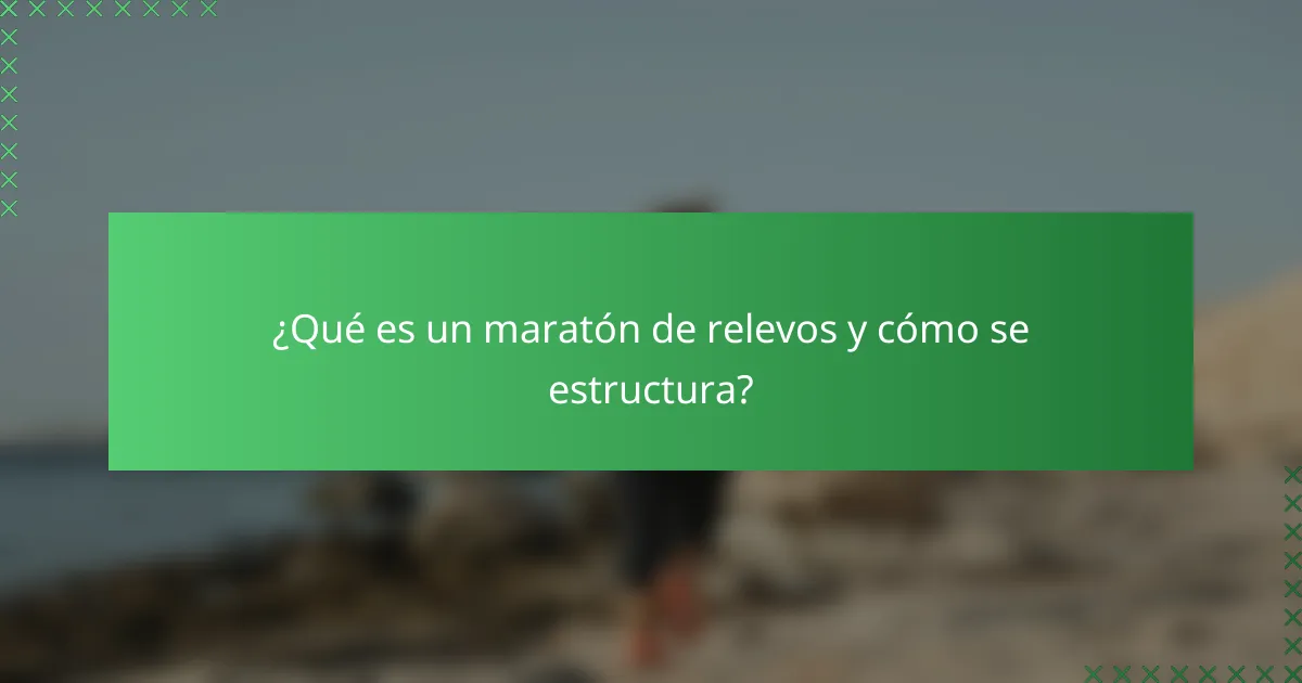 ¿Qué es un maratón de relevos y cómo se estructura?