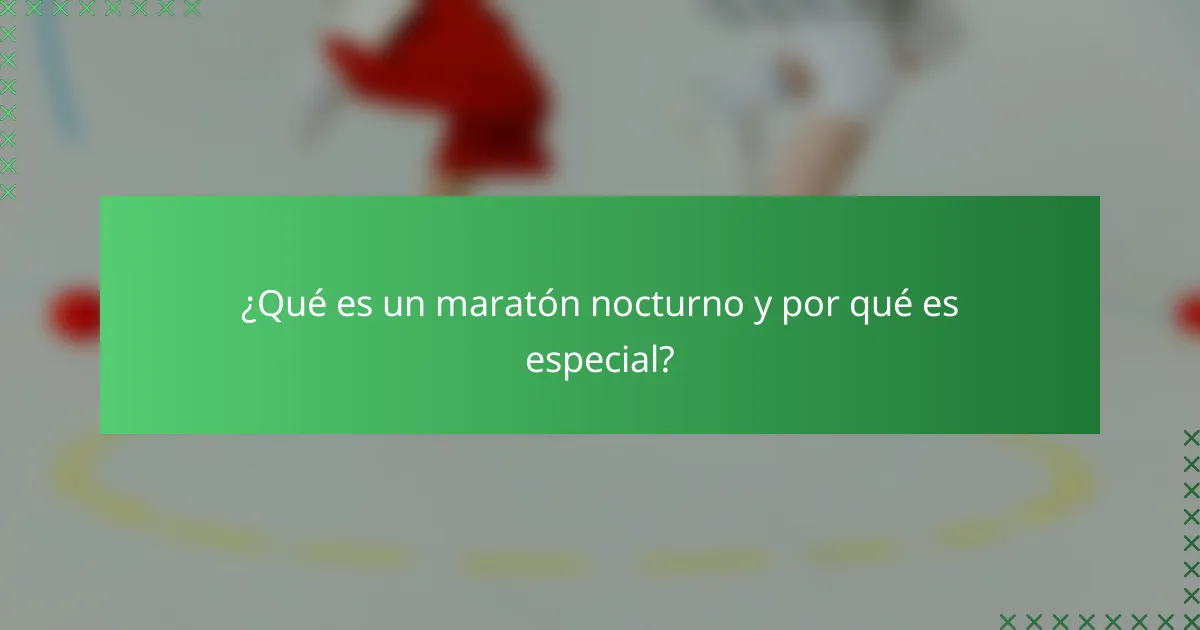 ¿Qué es un maratón nocturno y por qué es especial?