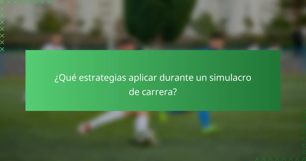 ¿Qué estrategias aplicar durante un simulacro de carrera?