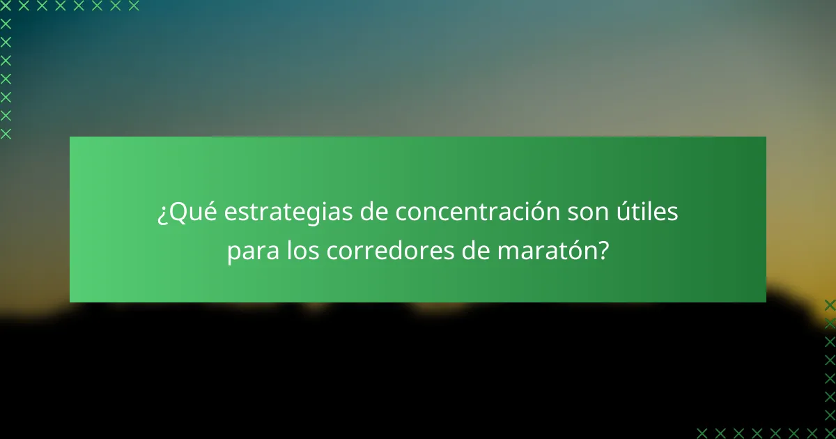 ¿Qué estrategias de concentración son útiles para los corredores de maratón?