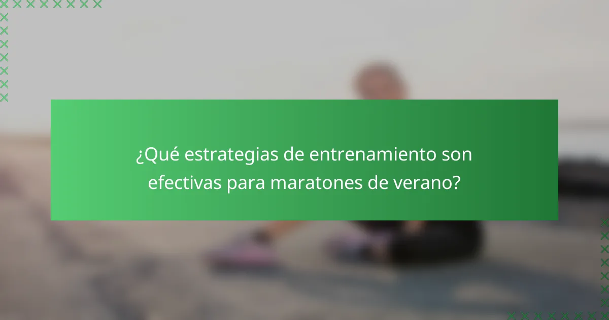 ¿Qué estrategias de entrenamiento son efectivas para maratones de verano?