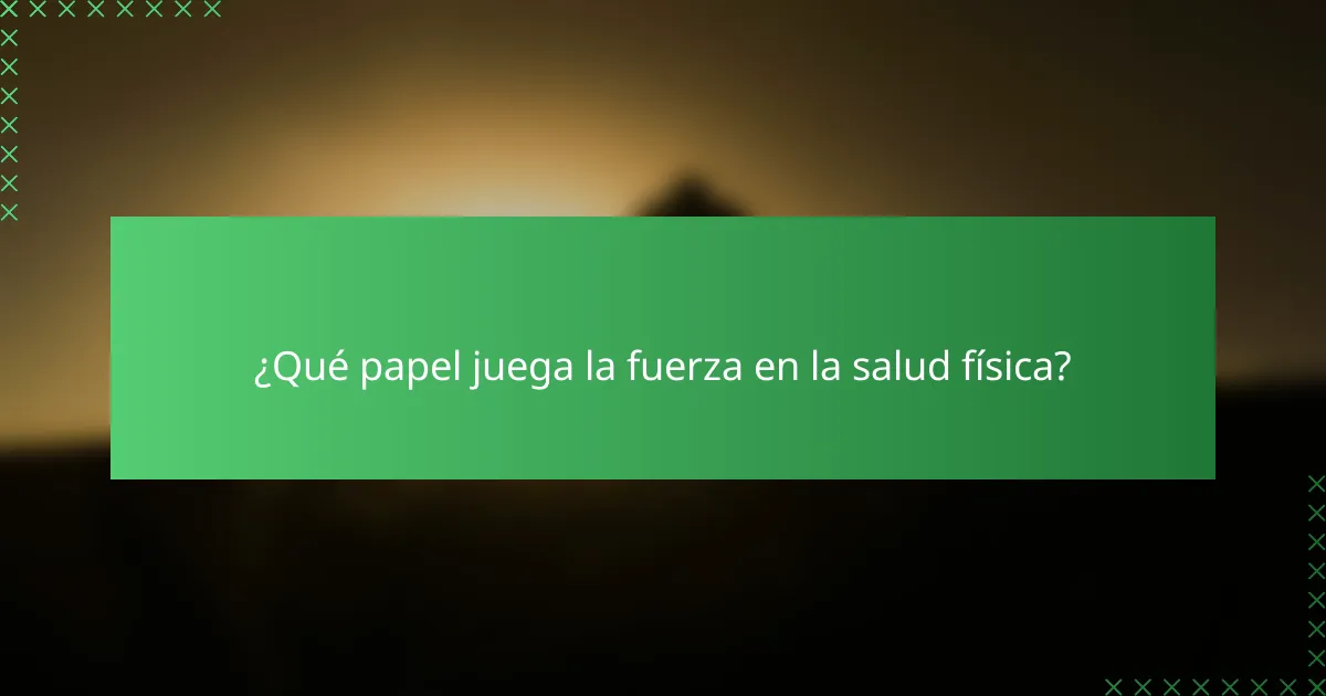 ¿Qué papel juega la fuerza en la salud física?