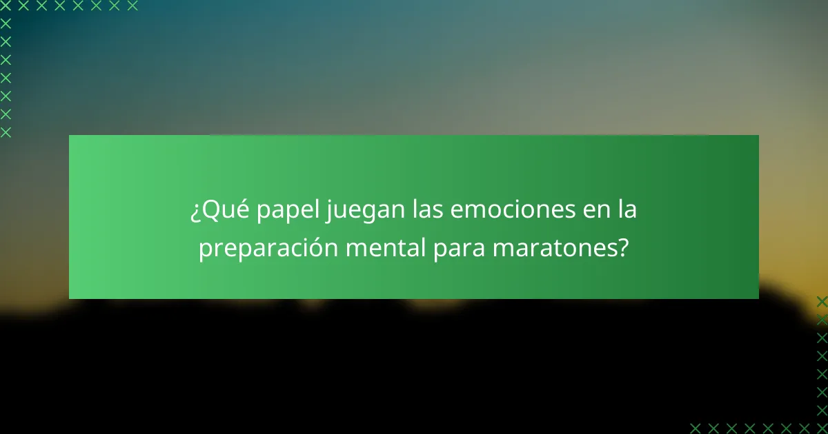 ¿Qué papel juegan las emociones en la preparación mental para maratones?