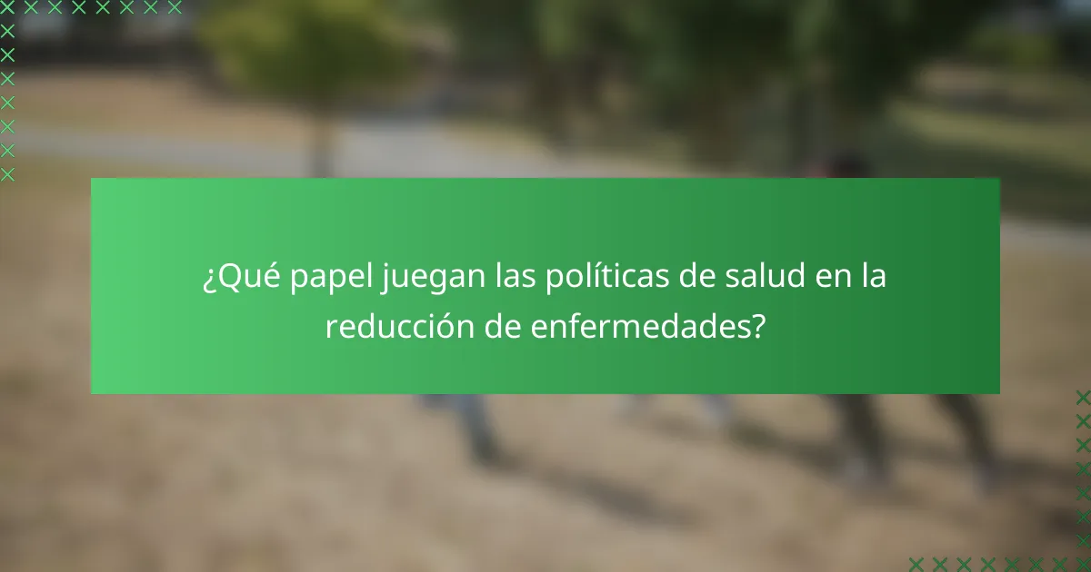 ¿Qué papel juegan las políticas de salud en la reducción de enfermedades?