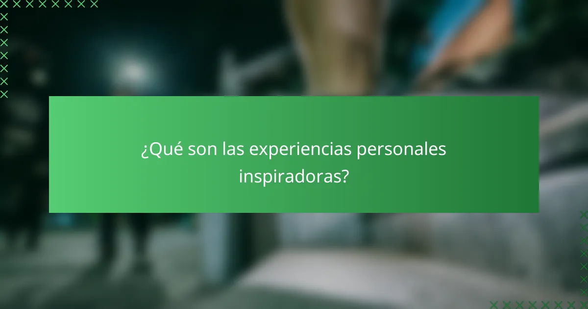 ¿Qué son las experiencias personales inspiradoras?