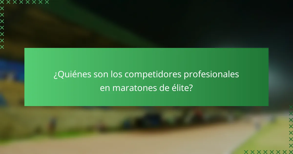 ¿Quiénes son los competidores profesionales en maratones de élite?